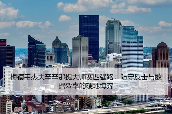 梅德韦杰夫辛辛那提大师赛四强路：防守反击与数据效率的硬地博弈